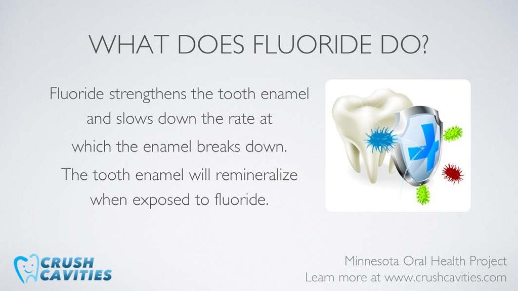Fluoride works in different ways to prevent cavities. First of all, it strengthens the enamel of the tooth so acid is not able to weaken the enamel and allow cavities to form.
