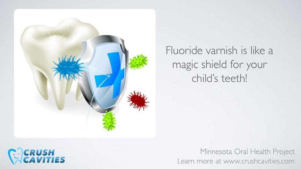 We like to call fluoride a magic shield for your child s teeth.