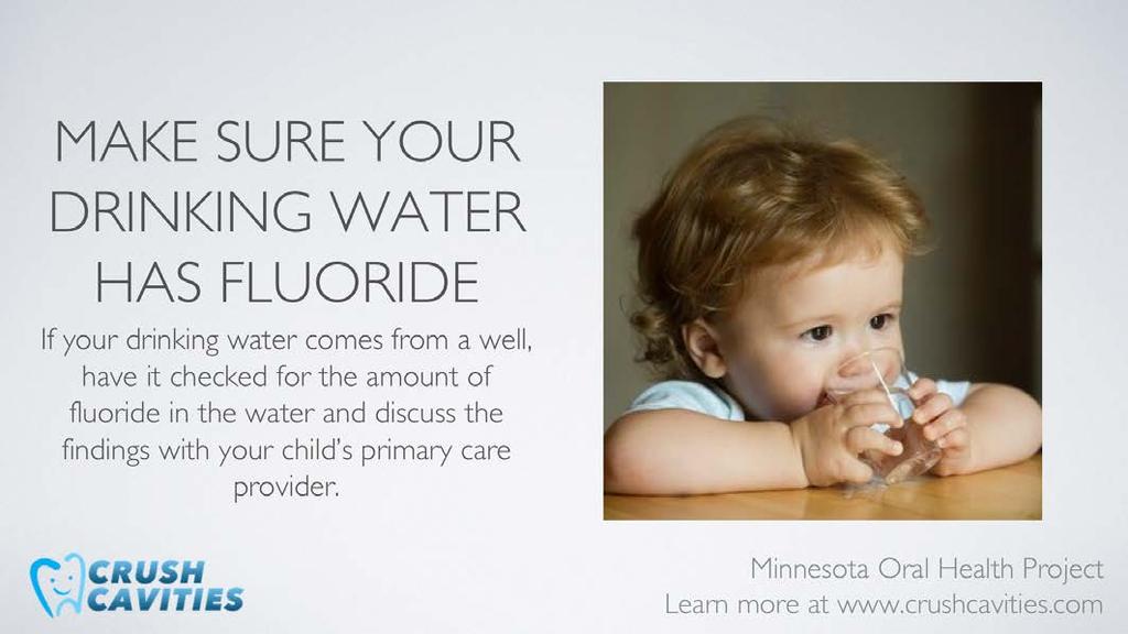 If you have a private well as your main source of drinking water, you cannot be certain of the fluoride content unless it is tested.
