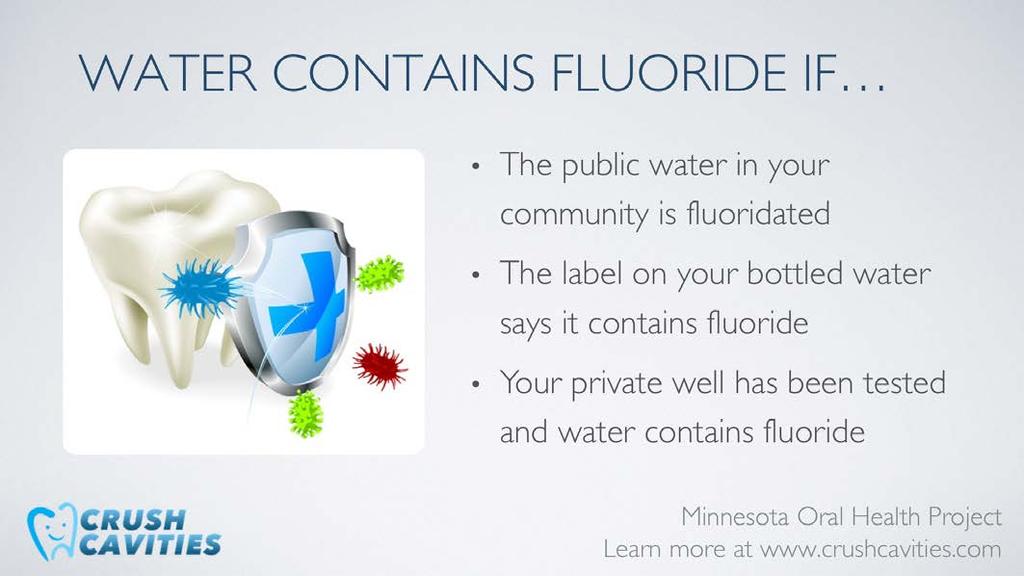 Be Fluoride Smart make sure the water that your child drinks on a regular basis is fluoridated.