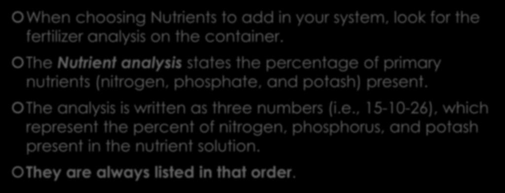 Nutrients When choosing Nutrients to add in your system, look for the fertilizer analysis on the container.