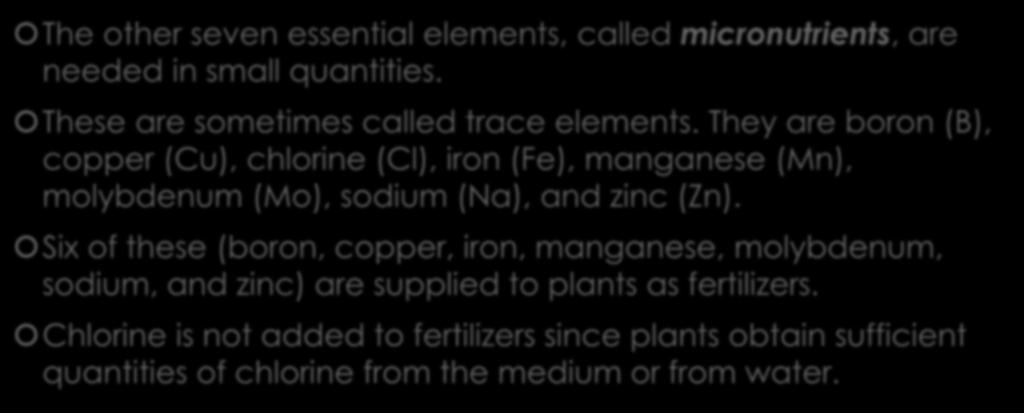 What is Plant Nutrition? The other seven essential elements, called micronutrients, are needed in small quantities. These are sometimes called trace elements.