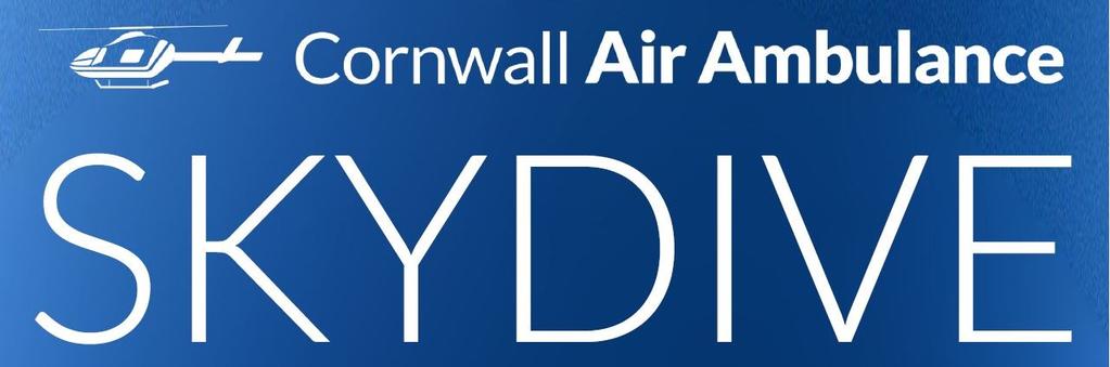 WELCOME Hello and thank you for your interest in skydiving for Cornwall Air Ambulance! This pack is full of information which should answer any questions you might have.