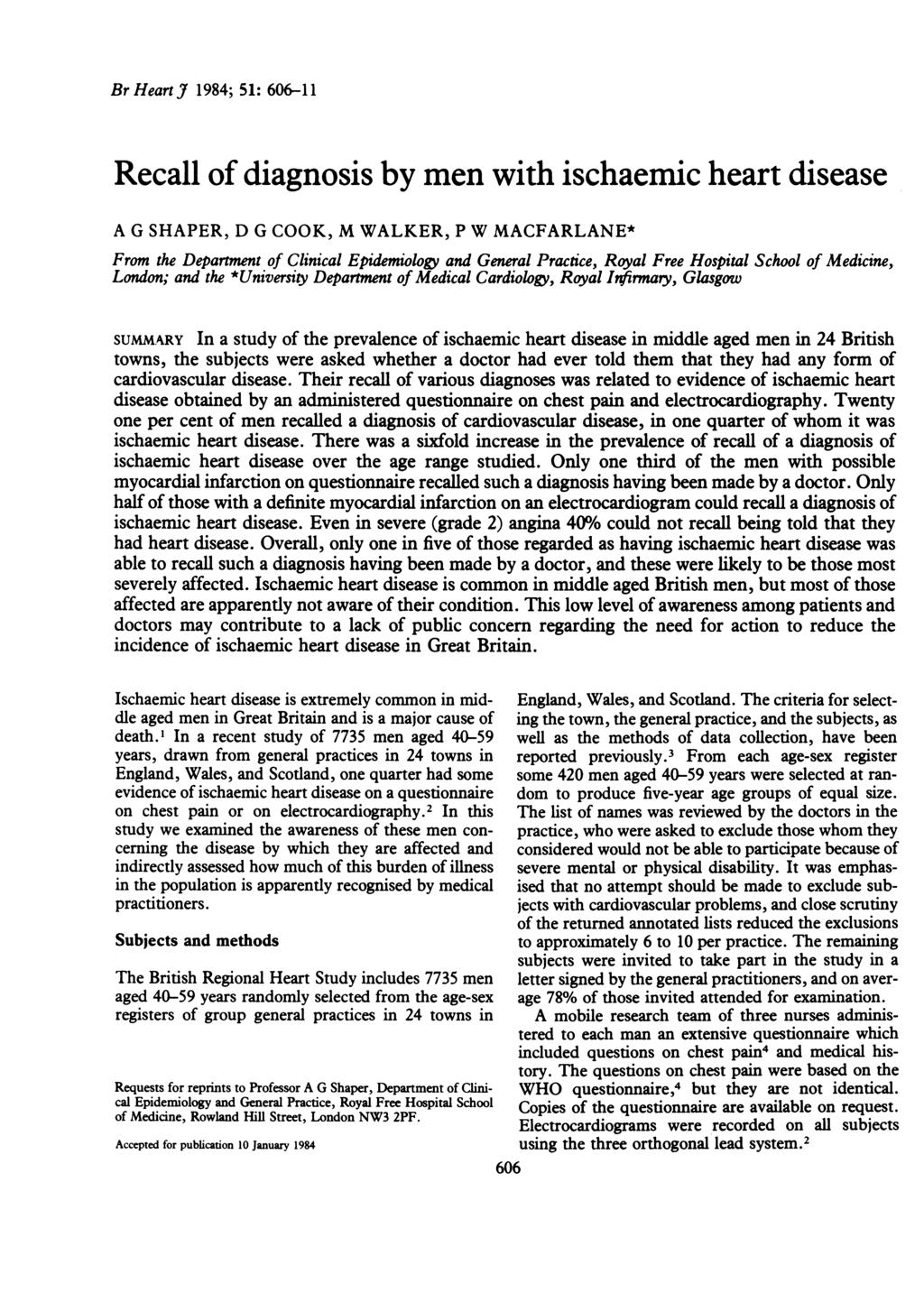 Br Heart J 1984; 51: 606-11 Recall of diagnosis by men with ischaemic heart disease A G SHAPER, D G COOK, M WALKER, P W MACFARLANE* From the Department of Clinical Epidemiology and General Practice,