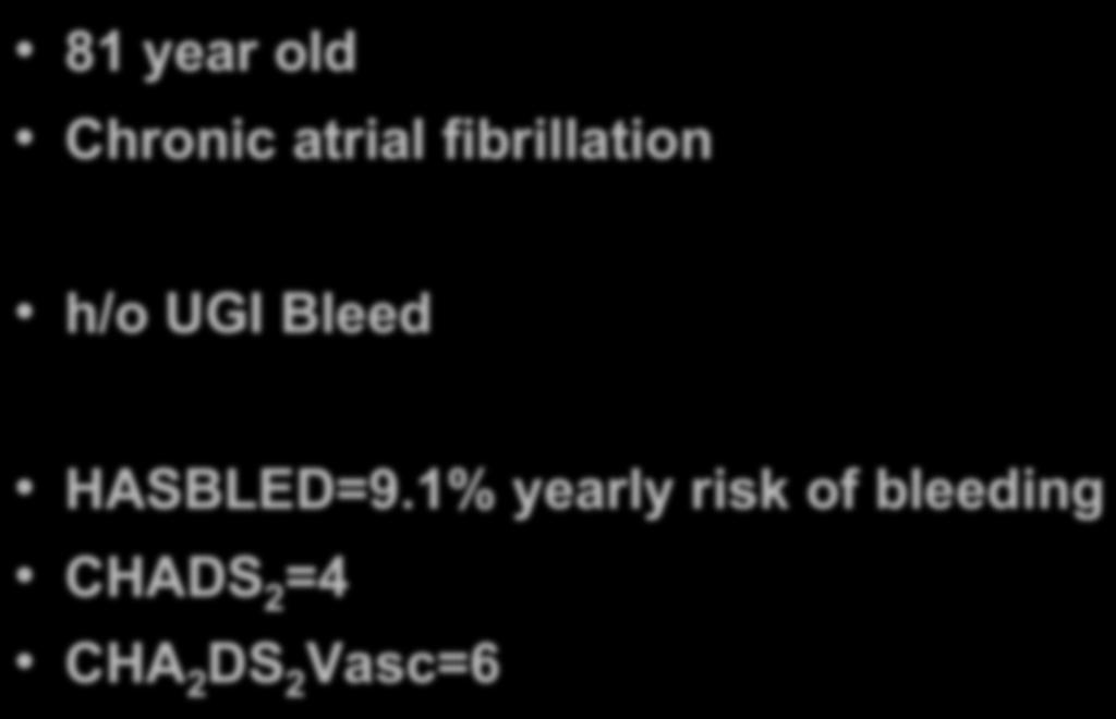 Case 81 year old Chronic atrial fibrillation h/o UGI Bleed