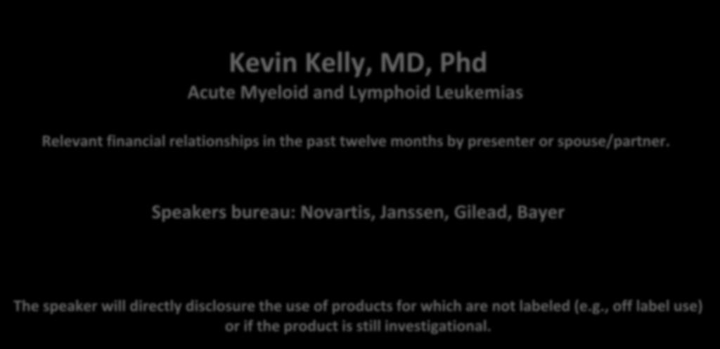 Kevin Kelly, MD, Phd Acute Myeloid and Lymphoid Leukemias Relevant financial relationships in the past twelve months by presenter or spouse/partner.