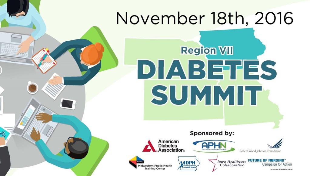 Please join us for Region VII Diabetes Summit When Friday, November 18, 2016 8:00 AM 4:00 PM Location: John and Mary Pappajohn Education Center 1200 Grand Avenue, Des Moines, IA Purpose: The summit