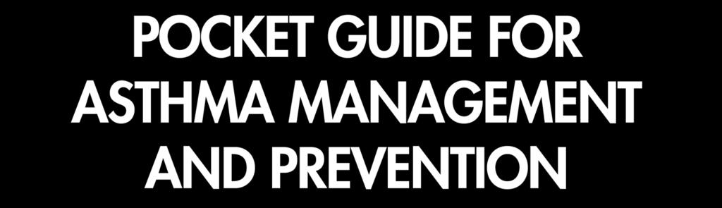 POCKET GUIDE FOR ASTHMA MANAGEMENT AND PREVENTION (for Adults and Children Older than 5 Years) A Pocket Guide for Health