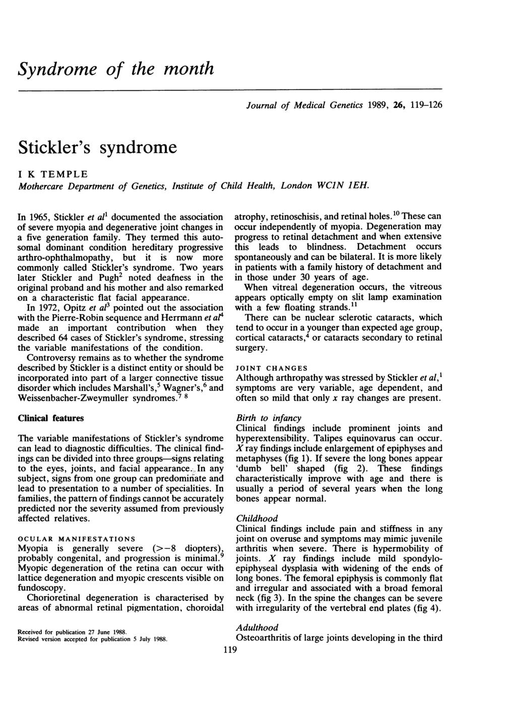 Syndrome of the Stickler's syndrome month Journal of Medical Genetics 1989, 26, 119-126 I K TEMPLE Mothercare Department of Genetics, Institute of Child Health, London WCIN IEH.