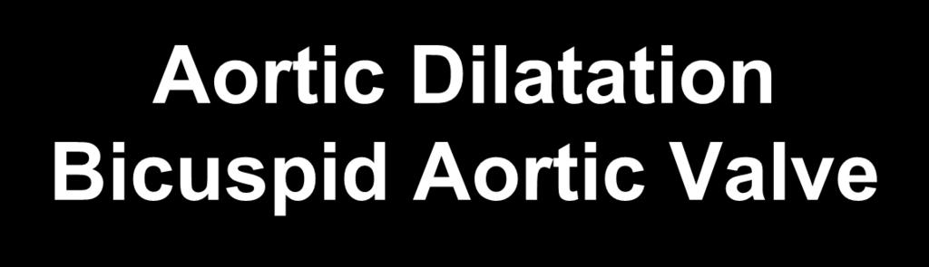 Aortic Dilatation Bicuspid Aortic Valve Aorta > 5.