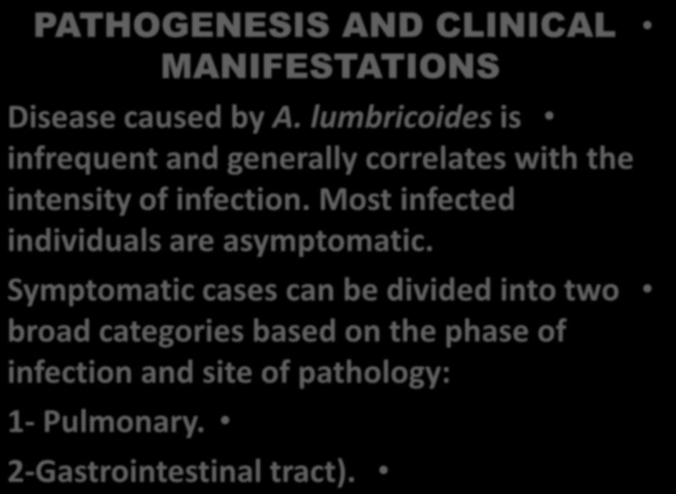 PATHOGENESIS AND CLINICAL MANIFESTATIONS Disease caused by A. lumbricoides is infrequent and generally correlates with the intensity of infection.