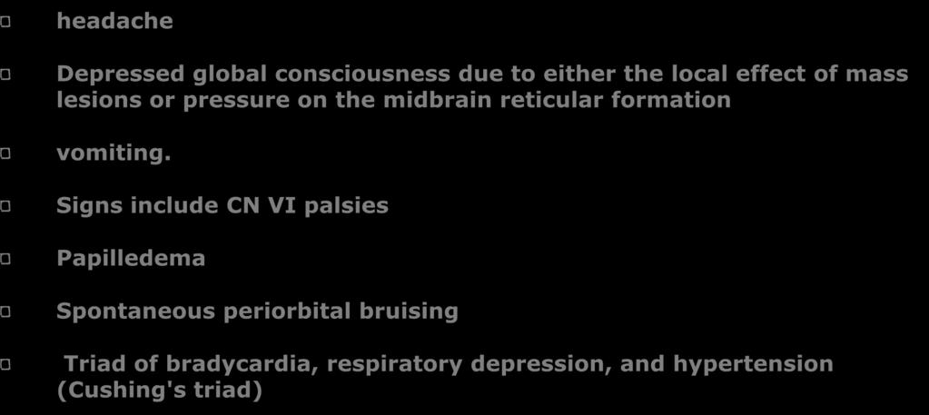 CLINICAL MANIFESTATIONS Global symptoms of elevated ICP include headache Depressed global consciousness due to either the local effect of mass lesions or pressure on the midbrain