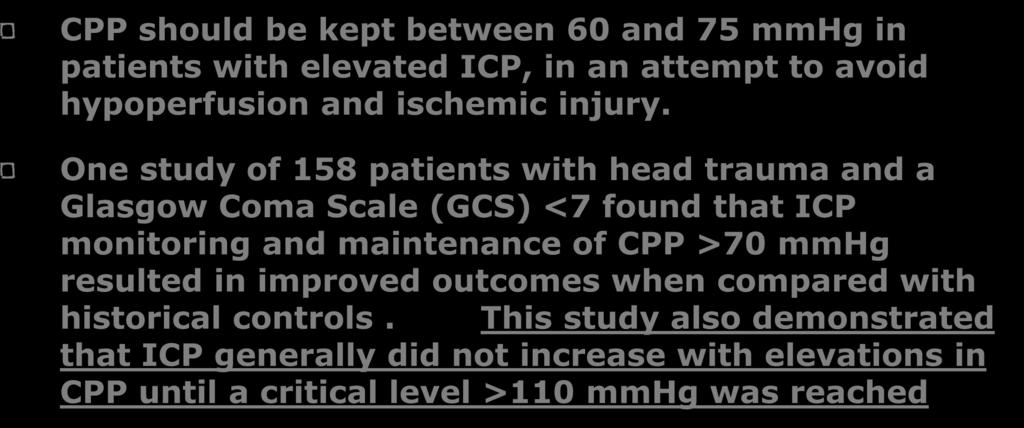 CPP should be kept between 60 and 75 mmhg in patients with elevated ICP, in an attempt to avoid hypoperfusion and ischemic injury.