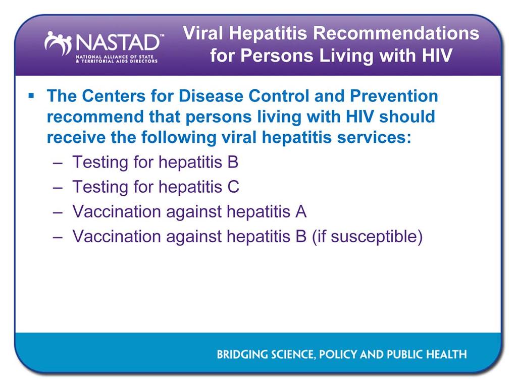 The Centers for Disease Control and Prevention recommend that persons living with HIV should receive the following viral hepatitis