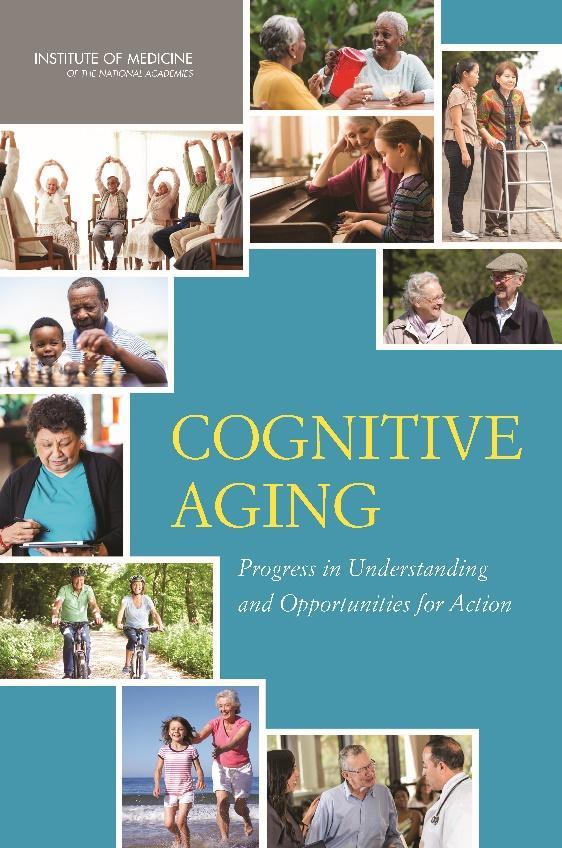 Cognitive Aging: Progress in Understanding and Opportunities for Action IOM (Institute of Medicine). 2015. Cognitive aging: Progress in understanding and opportunities for action.