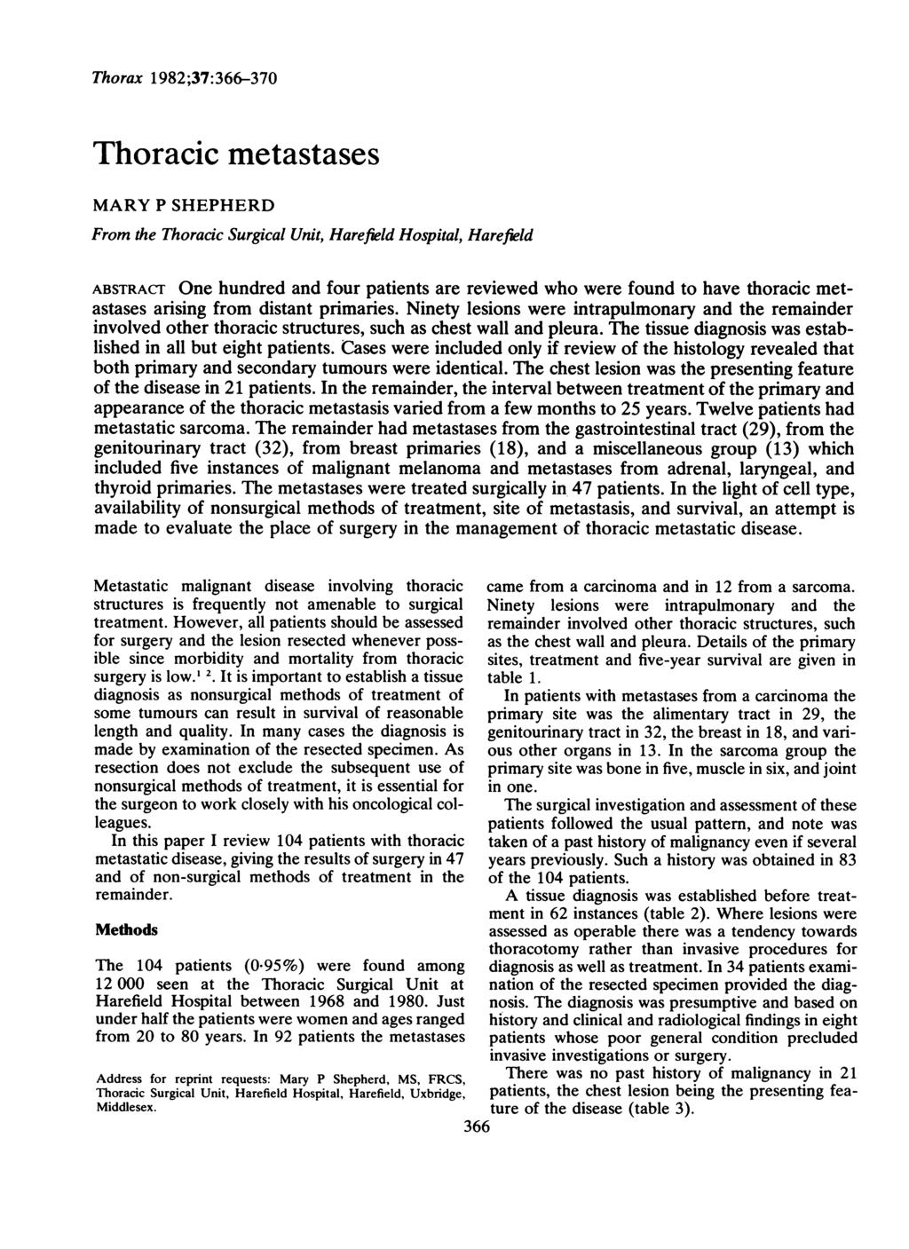 Thorax 1982;37:366-370 Thoracic metastases MARY P SHEPHERD From the Thoracic Surgical Unit, Harefield Hospital, Harefield ABSTRACI One hundred and four patients are reviewed who were found to have