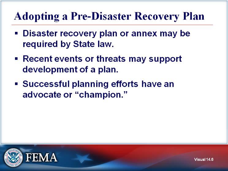 Adopting a Pre-Disaster Recovery Plan Visual 14.6 Some States require local governments to develop pre-disaster recovery plans or annexes.