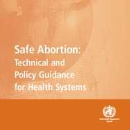 Improving technologies and interventions for provision of safe abortion Assisting implementation of technical and policy guidance on safe abortion for health