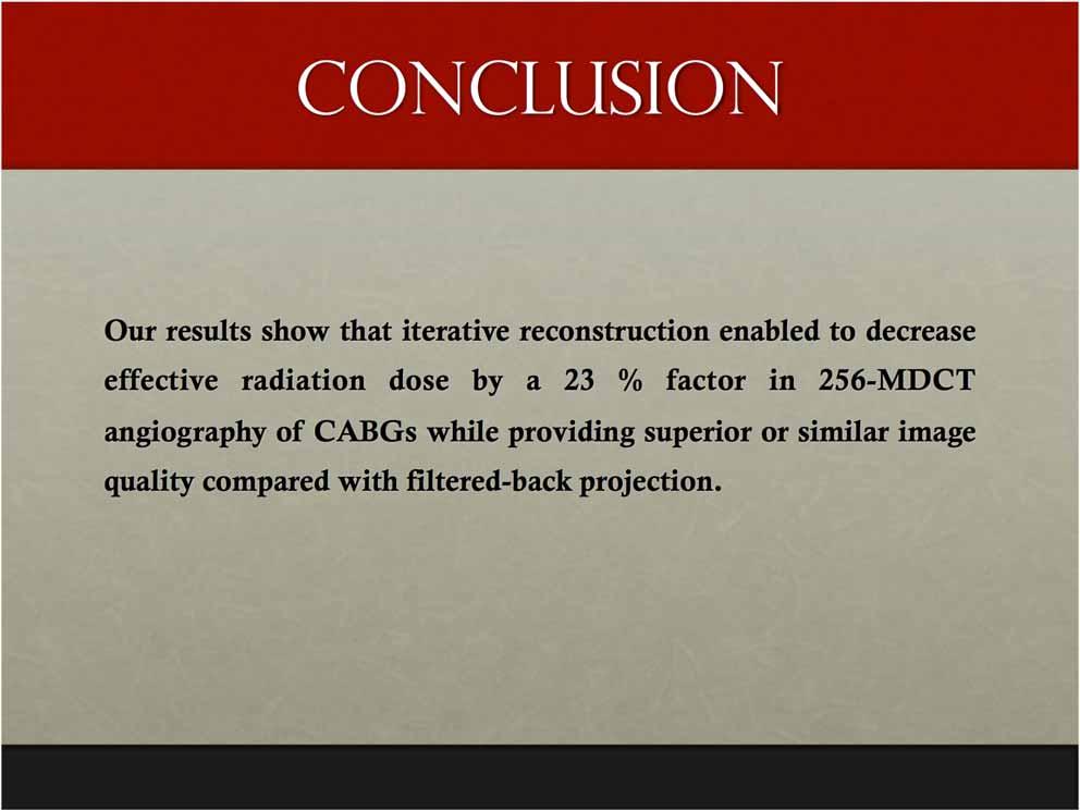 Conclusion Our results show that iterative reconstruction enabled to decrease effective radiation dose by a 23 % factor