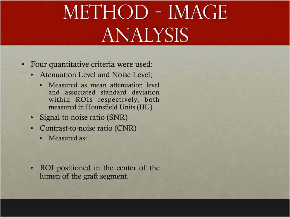 Method - Image analysis Four quantitative criteria were used: Atenuation Level and Noise Level; Measured as mean