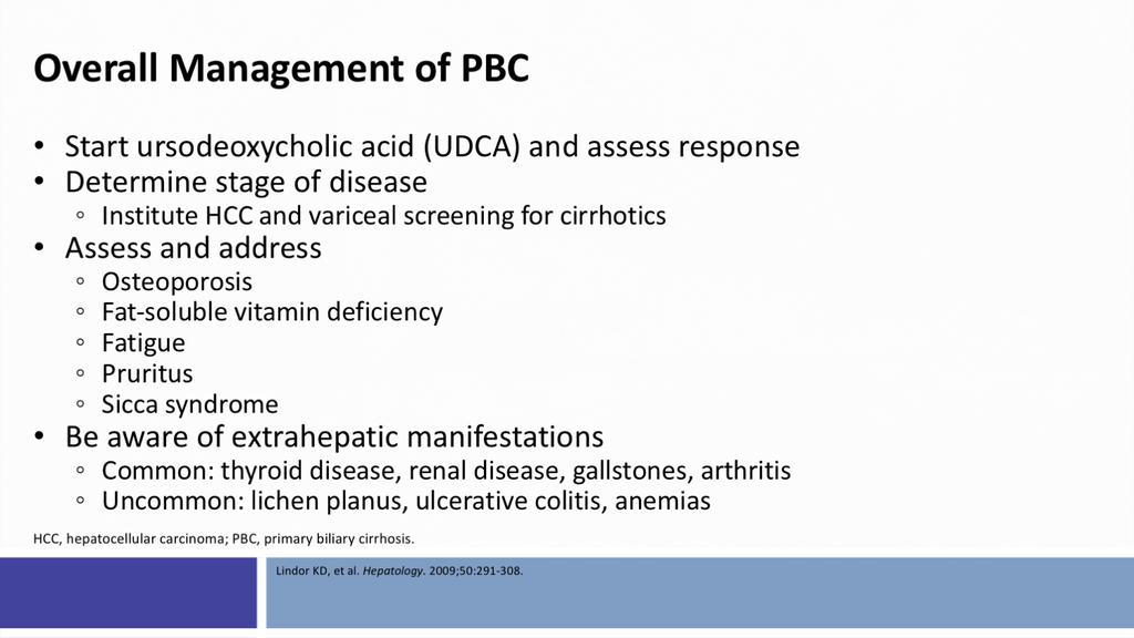 Initial Treatment with Ursodeoxycholic Acid Dr. Kowdley: The overall management of PBC begins with starting ursodeoxycholic acid and assessing the biochemical response.