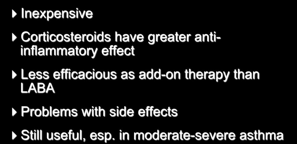 Oral Theophylline Inexpensive Corticosteroids have greater antiinflammatory effect Less efficacious