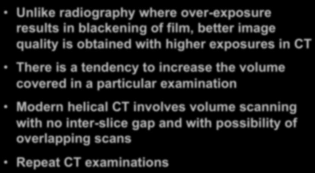 Why increased dose Unlike radiography where over-exposure results in blackening of film, better image quality is obtained with higher exposures in CT There is a tendency to
