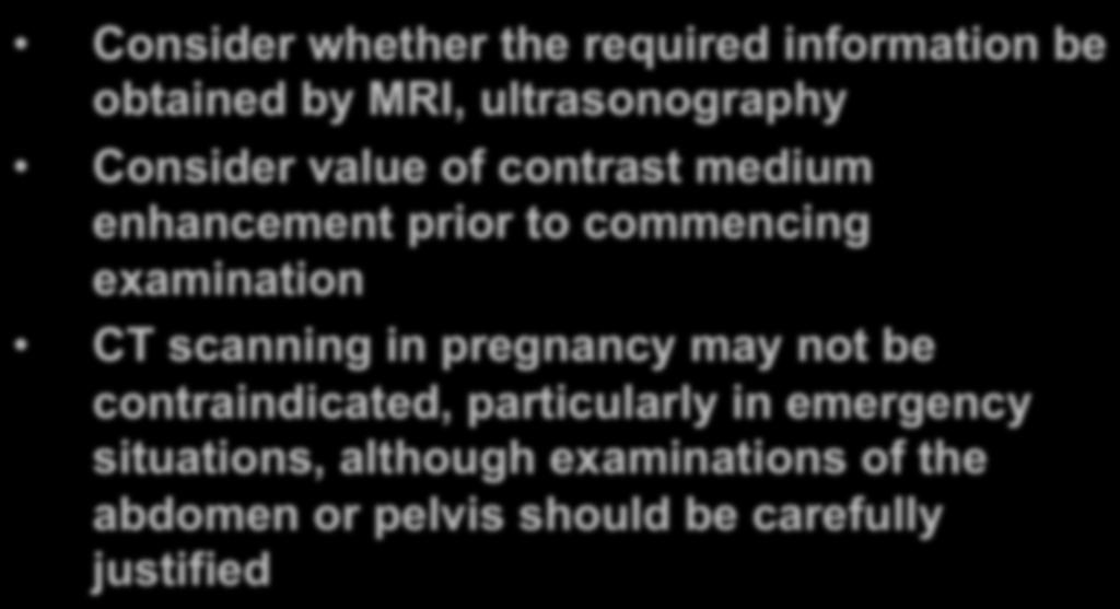 Actions for Physician & Radiologist (cont d) Consider whether the required information be obtained by MRI, ultrasonography Consider value of contrast medium enhancement prior to
