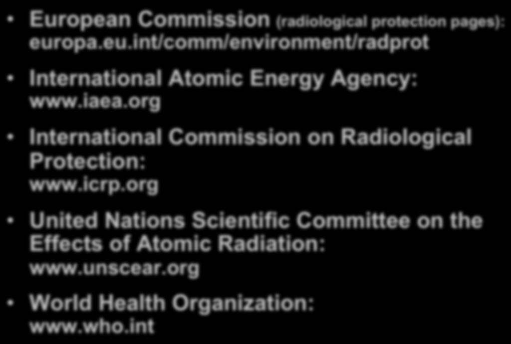 Web sites for additional information on radiation sources and effects European Commission (radiological protection pages): europa.eu.int/comm/environment/radprot International Atomic Energy Agency: www.
