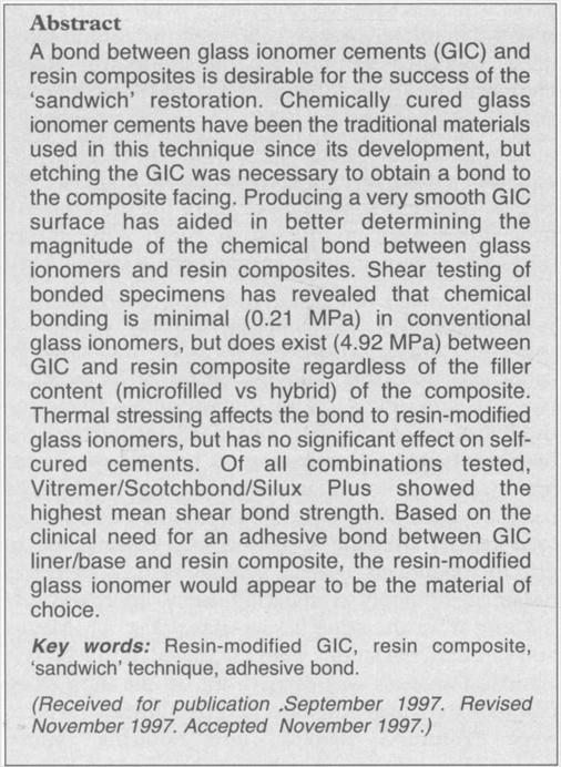 Australian Dental Journal 1998;43 :(2):81-6 Shear bond strength ofchemical and light-cured glass ionomer cements bonded to resin composites Camile S. Farah, BDSc* Vergil G. Orton, BSct Stephen M.