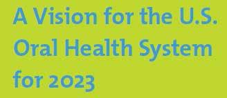 Vision for 2023 9 Characteristics of the oral health system The oral heath system for 2023 will: 6. Prioritize prevention and disease management in the context of comprehensive care. 7.