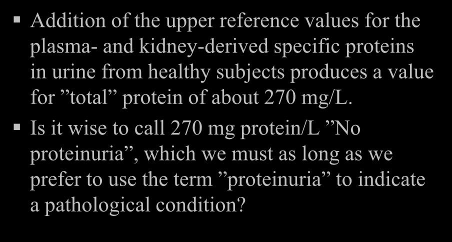 The concept Proteinuria Addition of the upper reference values for the plasma- and kidney-derived specific proteins in urine from healthy subjects produces a value for total