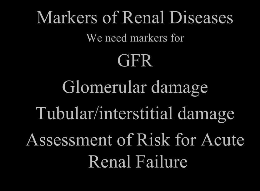 Markers of Renal Diseases We need markers for GFR Glomerular damage