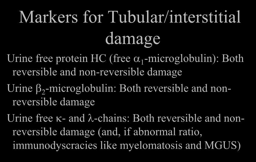 Markers for Tubular/interstitial damage Urine free protein HC (free a 1 -microglobulin): Both reversible and non-reversible damage Urine 2 -microglobulin: Both