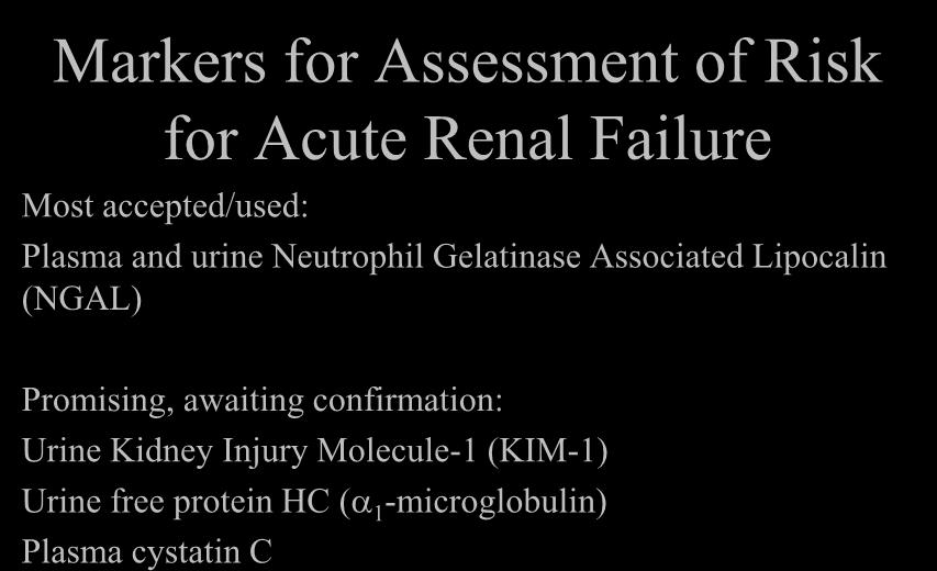 Markers for Assessment of Risk for Acute Renal Failure Most accepted/used: Plasma and urine Neutrophil Gelatinase Associated Lipocalin