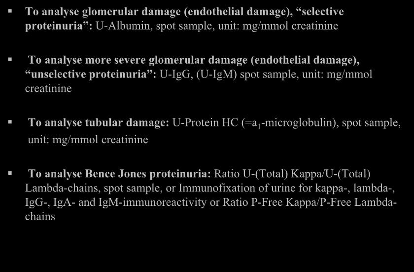 Diagnosing kidney disease 2014 B To analyse glomerular damage (endothelial damage), selective proteinuria : U-Albumin, spot sample, unit: mg/mmol creatinine To analyse more severe glomerular damage