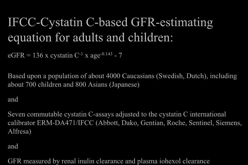 IFCC-Cystatin C-based GFR-estimating equation for adults and children: egfr = 136 x cystatin C -1 x age -0.