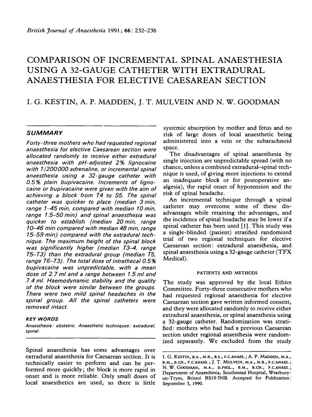 British Journal of Anaesthesia 1991; 66: 232-236 COMPARISON OF INCREMENTAL SPINAL ANAESTHESIA USING A 32-GAUGE CATHETER WITH EXTRADURAL ANAESTHESIA FOR ELECTIVE CAESAREAN SECTION I. G. KESTIN, A. P.