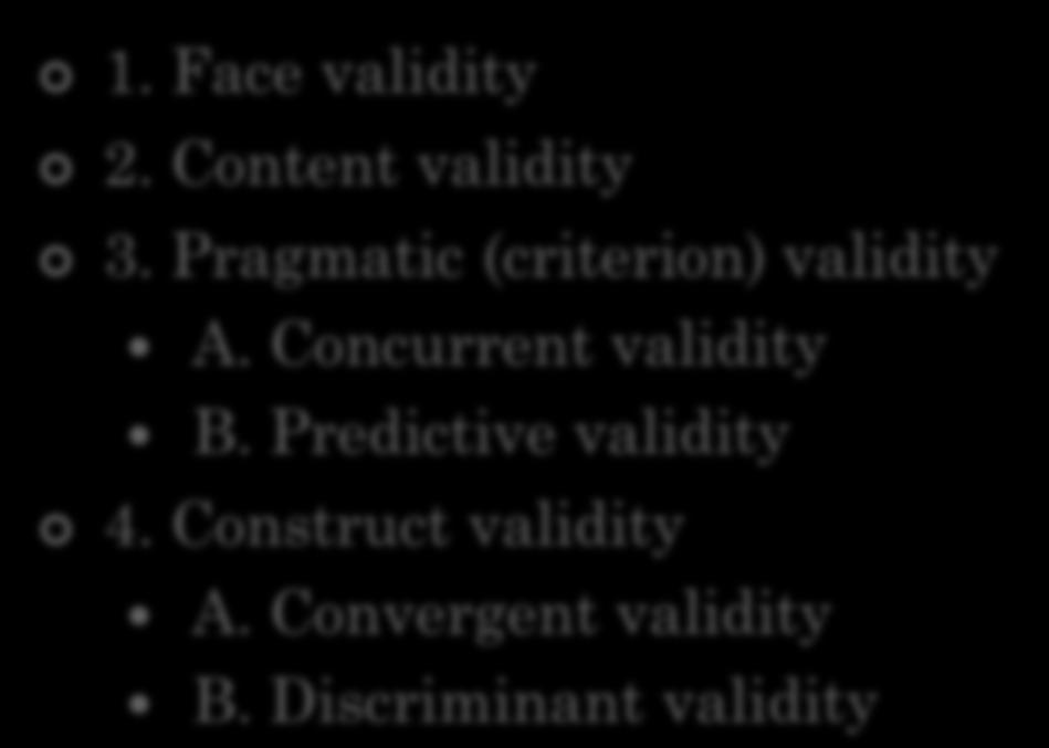TYPES OF VALIDITY 1. Face validity 2. Content validity 3. Pragmatic (criterion) validity A.