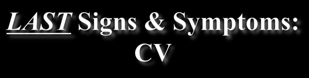 CV symptoms can be HYPERDYNAMIC initially: Hypertension Tachycardia, ventricular arrhythmias V-tach /