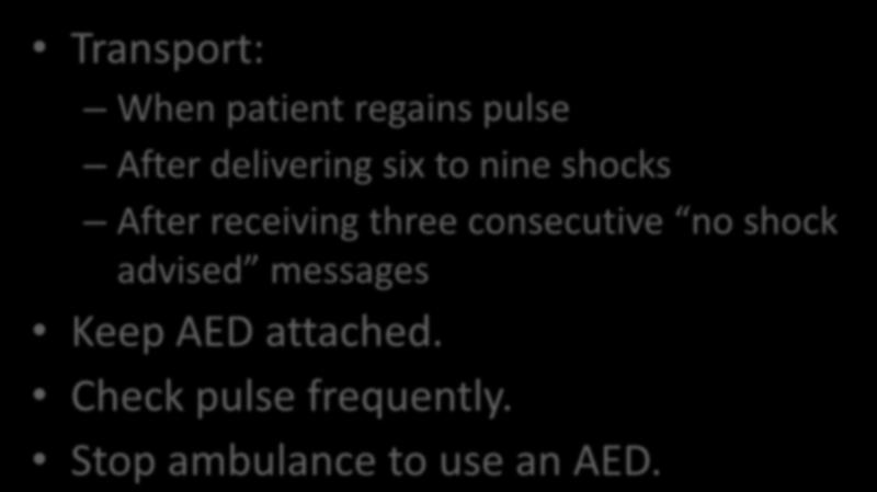 Transport Considerations Transport: When patient regains pulse After delivering six to nine shocks After receiving