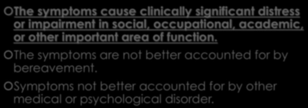 Major Depressive Disorder Criteria The symptoms cause clinically significant distress or impairment in social, occupational, academic, or other important area of function.
