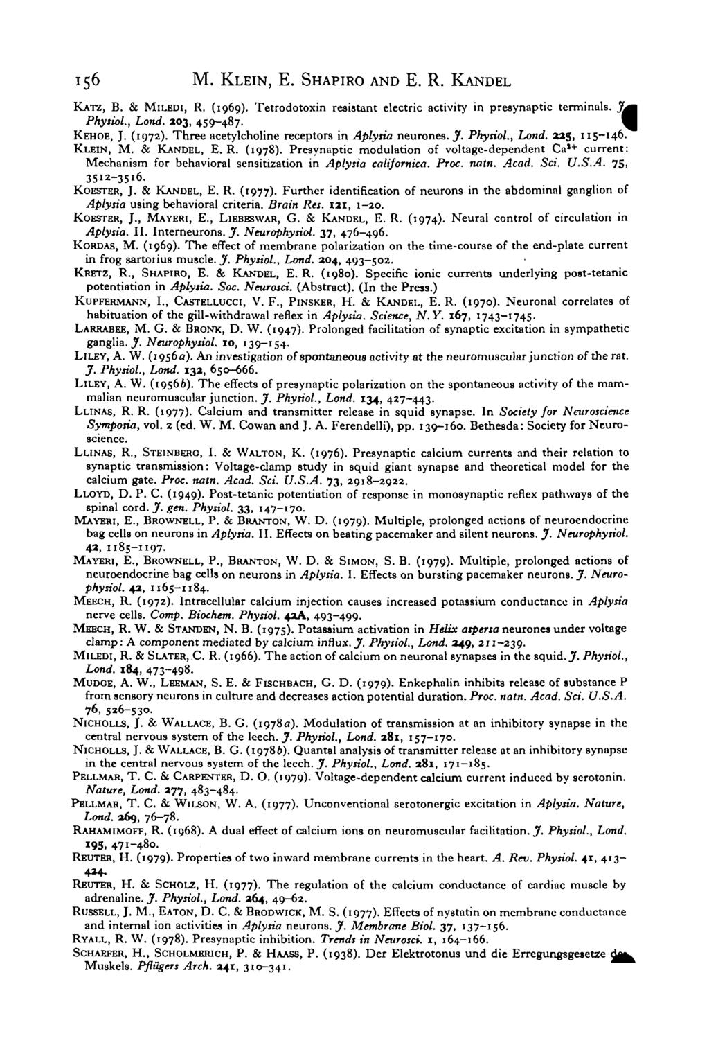 156 M. KLEIN, E. SHAPIRO AND E. R. KANDEL KATZ, B. & MILEDI, R. (1969). Tetrodotoxin resistant electric activity in presynaptic terminals, Pkytiol., Lond. 23, 459-487. KEHOE, J. (1972).
