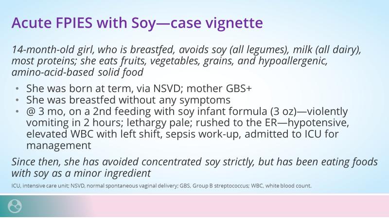 She avoided soy strictly, and she was able to tolerate food that has soy as a minor ingredient. This is a very classic example of an acute FPIES, which results in dehydration.