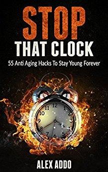 Anti Aging:Stop That Clock: 55 Anti