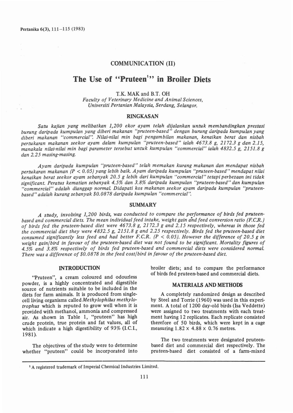 Pertanika 6(3),111-115 (1983) COMMUNICATION (II) The Use of "Pruteen 1 " in Broiler Diets T.K. MAK and B.T. OH Faculty of Veterinary Medicine and Animal Sciences, Universiti Pertanian Malaysia, Serdang, Selangor.