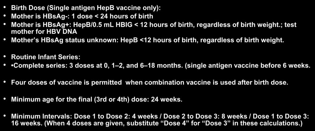 Hepatitis B Vaccine Schedule Birth Dose (Single antigen HepB vaccine only): Mother is HBsAg-: 1 dose < 24 hours of birth Mother is HBsAg+: HepB/0.