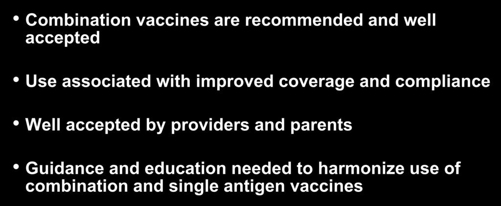 Summary Combination vaccines are recommended and well accepted Use associated with improved coverage and compliance Well