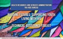 interventions: SPNS Jail, SPNS Buprenorphine, SPNS Outreach, and SMAIF Re-Engagement and Retention initiatives Building Futures: Supporting Youth Living with HIV Improve health outcomes among youth