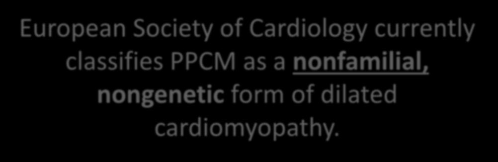 European Society of Cardiology currently classifies PPCM as a nonfamilial,